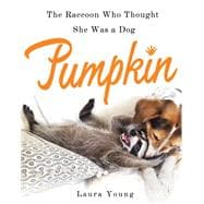 Pumpkin: The Raccoon Who Thought She Was a Dog 9781250108982