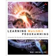 Learning WatchKit Programming A Hands-On Guide to Creating WatchOS 2 Applications 9780134398983