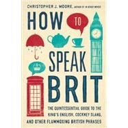 How to Speak Brit The Quintessential Guide to the King's English, Cockney Slang, and Other Flummoxing British Phrases 9781592408986