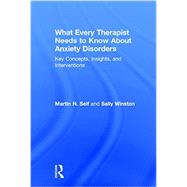 What Every Therapist Needs to Know About Anxiety Disorders: Key Concepts, Insights, and Interventions 9780415828987