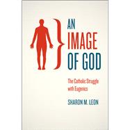 An Image of God: The Catholic Struggle With Eugenics 9780226038988