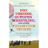 Fox Tossing, Octopus Wrestling and Other Forgotten Sports 9781471148989