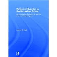 Religious Education in the Secondary School: An introduction to teaching, learning and the World Religions 9781138018990