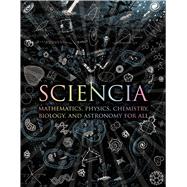 Sciencia Mathematics, Physics, Chemistry, Biology, and Astronomy for All 9780802778994