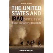 The United States and Iraq Since 1990 A Brief History with Documents 9781405198998
