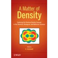 A Matter of Density Exploring the Electron Density Concept in the Chemical, Biological, and Materials Sciences 9780470769003