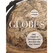 Globes: 400 Years of Exploration, Navigation, and Power 9780226139005