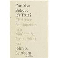 Can You Believe It's True?: Christian Apologetics in a Modern and Postmodern Era 9781433539008