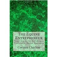 The Equine Entrepreneur: Your Guide to Building a Profitable Horse Business 9781502389008
