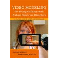 Video Modeling for Young Children With Autism Spectrum Disorders: A Practical Guide for Parents and Professionals 9781849059008