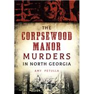 The Corpsewood Manor Murders in North Georgia 9781467119009