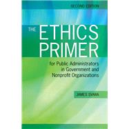 The Ethics Primer for Public Administrators in Government and Nonprofit Organizations 9781449619015