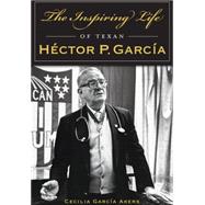 The Inspiring Life of Texan Hector P. Garcia 9781467119016
