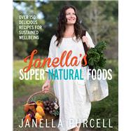 Janella's Super Natural Foods: Over 150 Delicious Recipes for Sustained Wellbeing 9781743319017