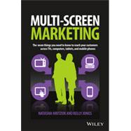 Multiscreen Marketing: The Seven Things You Need to Know to Reach Your Customers Across Tvs, Computers, Tablets, and Mobile Phones 9781118899021