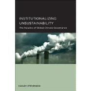 Institutionalizing Unsustainability: The Paradox of Global Climate Governance 9781938169021