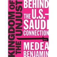 Kingdom of the Unjust Behind the U.S.-Saudi Connection 9781944869021