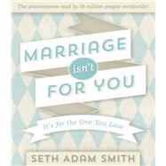 Marriage Isn't for You: It's for the One You Love 9781609079024