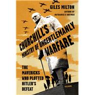 Churchill's Ministry of Ungentlemanly Warfare The Mavericks Who Plotted Hitler's Defeat 9781250119025