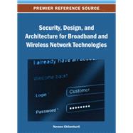 Security, Design, and Architecture for Broadband and Wireless Network Technologies 9781466639027
