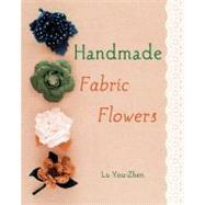 Handmade Fabric Flowers 32 Beautiful Blooms to Make 9781250009029