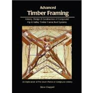 Advanced Timber Framing : Joinery, Design and Construction of Timber Frame Roof Systems or Exploring the Seven Planes of Compound Joinery 9781889269030