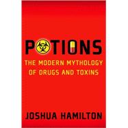 Potions Modern Mythology of Drugs and Toxins 9780195329032