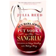 But Mama Always Put Vodka in Her Sangria! Adventures in Eating, Drinking, and Making Merry 9781250049032
