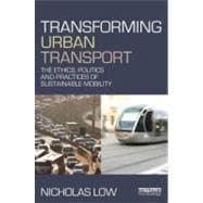 Transforming Urban Transport: The Ethics, Politics and Practices of Sustainable Mobility 9780415529037