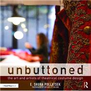 Unbuttoned: The Art and Artists of Theatrical Costume Design 9781138919037