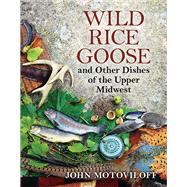 Wild Rice Goose and Other Dishes of the Upper Midwest 9780299299040