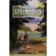 Flyfisher's Guide to Colorado's Lost Lakes and Secret Places 9781940239040