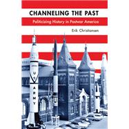 Channeling the Past : Politicizing History in Postwar America 9780299289041