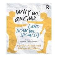 Why We Argue (And How We Should): A Guide to Political Disagreement 9780415859042