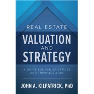 Real Estate Valuation and Strategy: A Guide for Family Offices and Their Advisors 9781260459043