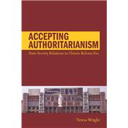 Accepting Authoritarianism : State-Society Relations in China's Reform Era 9780804769044