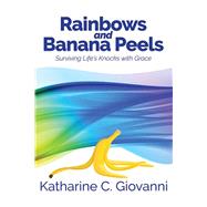 Rainbows and Banana Peels: Surviving Life's Knocks With Grace 9781931109048