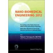 Nano-Biomedical Engineering 2012: Proceedings of the Tohoku University Global Centre of Excellence Programme / Global Nano-Biomedical Engineering Education and Research Network Centre, Sakura 9781848169050