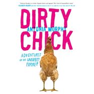 Dirty Chick: Adventures of an Unlikely Farmer 9781592409051