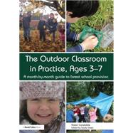 The Outdoor Classroom in Practice, Ages 3GÇô7: A month-by-month guide to forest school provision 9780415729055