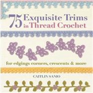 75 Exquisite Trims in Thread Crochet For Edgings, Corners, Crescents & More 9781250039057