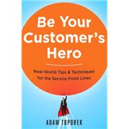 Be Your Customer's Hero: Real-world Tips & Techniques for the Service Front Lines 9780814449059