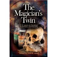 The Magician's Twin: C. S. Lewis on Science, Scientism, and Society 9781936599059