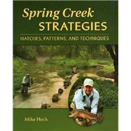 Spring Creek Strategies Hatches, Patterns, and Techniques 9780811739061