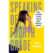 Speaking of Fourth Grade: What Listening to Kids Tells Us About School in America 9781595589064