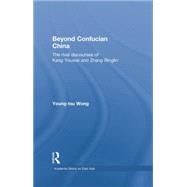 Beyond Confucian China: The Rival Discourses of Kang Youwei and Zhang Binglin 9781138879065