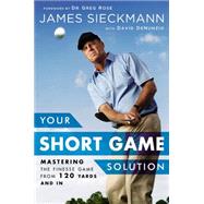 Your Short Game Solution: Mastering the Finesse Game from 120 Yards and in 9781592409068