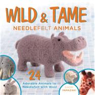 Wild and Tame Needlefelt Animals: 24 Adorable Animals to Needlefelt With Wool 9781440239069