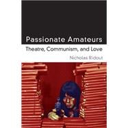 Passionate Amateurs: Theatre, Communism, and Love 9780472119073