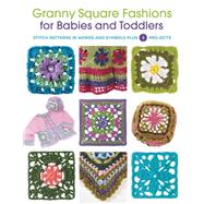 Granny Square Fashions for Babies and Toddlers: Stitch Patterns in Words and Symbols Plus 5 Projects 9781589239074
